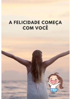 FELICIDADE COMEÇA COM VOCE